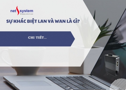 Sự khác biệt LAN và WAN là gì?